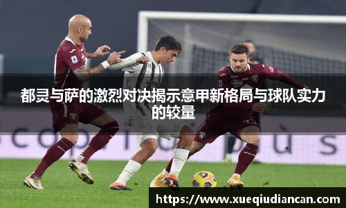 都灵与萨的激烈对决揭示意甲新格局与球队实力的较量